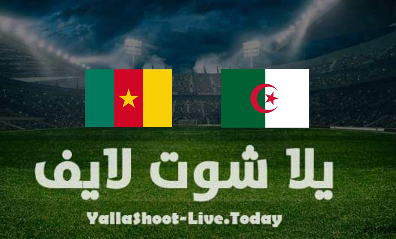 مشاهدة مباراة الجزائر والكاميرون بث مباشر يلا شوت اليوم بتاريخ 29-3-2022 في تصفيات كأس العالم